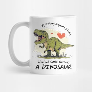 If History Repeats Itself I'm Getting A Dinosaur T-Rex Love Mug